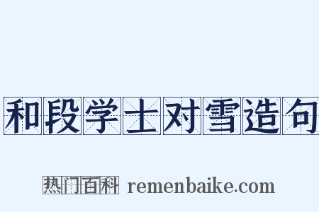 和段学士对雪造句是什么意思的图片